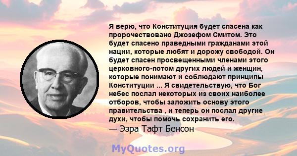 Я верю, что Конституция будет спасена как пророчествовано Джозефом Смитом. Это будет спасено праведными гражданами этой нации, которые любят и дорожу свободой. Он будет спасен просвещенными членами этого