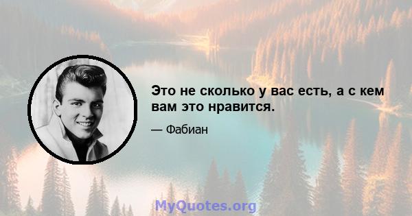 Это не сколько у вас есть, а с кем вам это нравится.