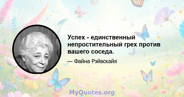 Успех - единственный непростительный грех против вашего соседа.