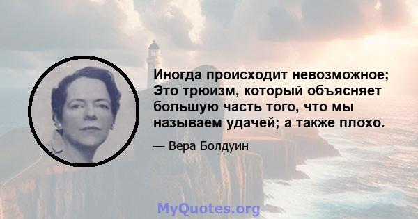 Иногда происходит невозможное; Это трюизм, который объясняет большую часть того, что мы называем удачей; а также плохо.