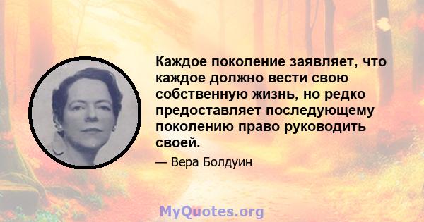 Каждое поколение заявляет, что каждое должно вести свою собственную жизнь, но редко предоставляет последующему поколению право руководить своей.