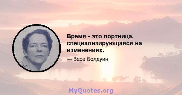 Время - это портница, специализирующаяся на изменениях.