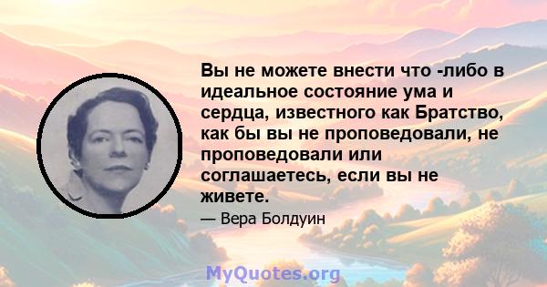 Вы не можете внести что -либо в идеальное состояние ума и сердца, известного как Братство, как бы вы не проповедовали, не проповедовали или соглашаетесь, если вы не живете.