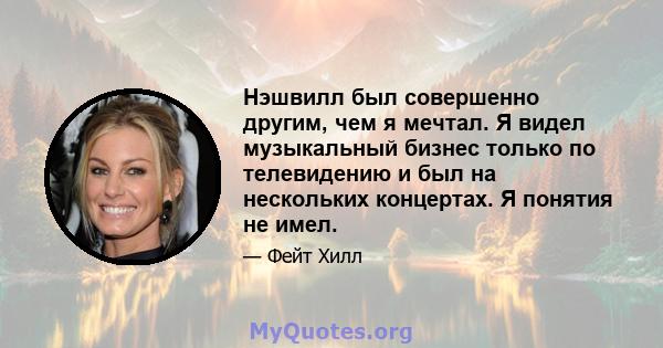 Нэшвилл был совершенно другим, чем я мечтал. Я видел музыкальный бизнес только по телевидению и был на нескольких концертах. Я понятия не имел.