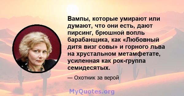 Вампы, которые умирают или думают, что они есть, дают пирсинг, брюшной вопль барабанщика, как «Любовный дитя визг совы» и горного льва на хрустальном метамфетате, усиленная как рок-группа семидесятых.