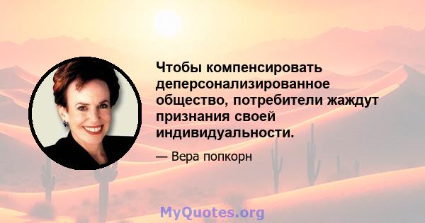 Чтобы компенсировать деперсонализированное общество, потребители жаждут признания своей индивидуальности.