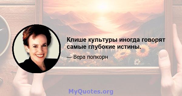 Клише культуры иногда говорят самые глубокие истины.