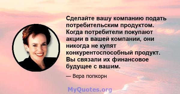 Сделайте вашу компанию подать потребительским продуктом. Когда потребители покупают акции в вашей компании, они никогда не купят конкурентоспособный продукт. Вы связали их финансовое будущее с вашим.