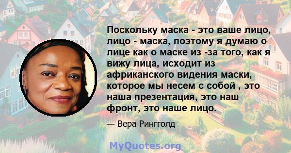 Поскольку маска - это ваше лицо, лицо - маска, поэтому я думаю о лице как о маске из -за того, как я вижу лица, исходит из африканского видения маски, которое мы несем с собой , это наша презентация, это наш фронт, это