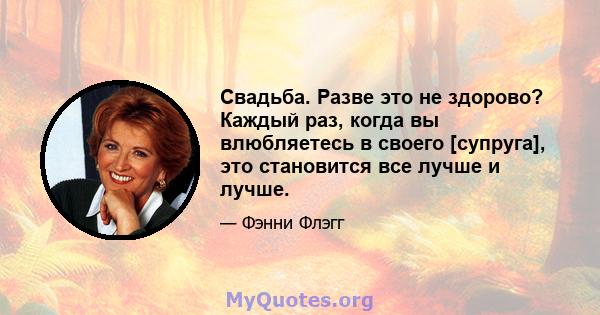 Свадьба. Разве это не здорово? Каждый раз, когда вы влюбляетесь в своего [супруга], это становится все лучше и лучше.