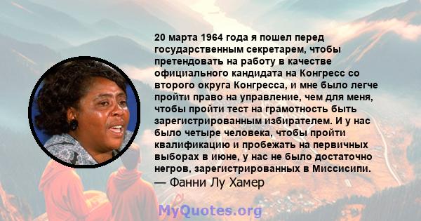 20 марта 1964 года я пошел перед государственным секретарем, чтобы претендовать на работу в качестве официального кандидата на Конгресс со второго округа Конгресса, и мне было легче пройти право на управление, чем для