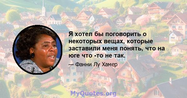 Я хотел бы поговорить о некоторых вещах, которые заставили меня понять, что на юге что -то не так.