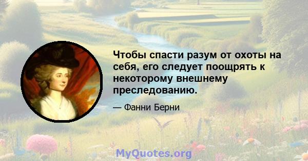 Чтобы спасти разум от охоты на себя, его следует поощрять к некоторому внешнему преследованию.