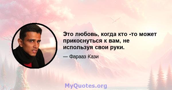 Это любовь, когда кто -то может прикоснуться к вам, не используя свои руки.