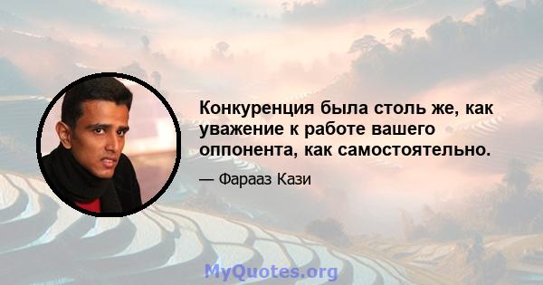 Конкуренция была столь же, как уважение к работе вашего оппонента, как самостоятельно.