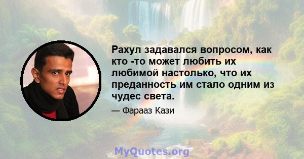 Рахул задавался вопросом, как кто -то может любить их любимой настолько, что их преданность им стало одним из чудес света.