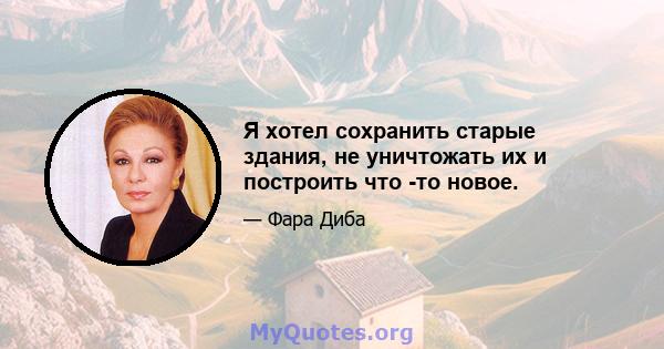 Я хотел сохранить старые здания, не уничтожать их и построить что -то новое.