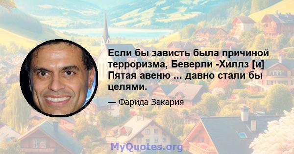 Если бы зависть была причиной терроризма, Беверли -Хиллз [и] Пятая авеню ... давно стали бы целями.