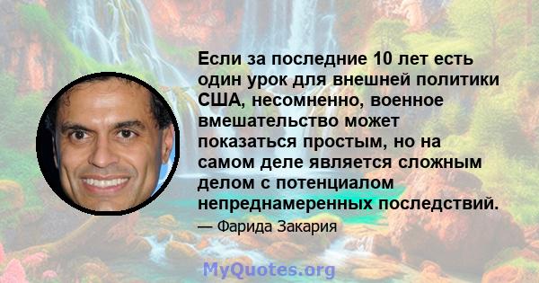 Если за последние 10 лет есть один урок для внешней политики США, несомненно, военное вмешательство может показаться простым, но на самом деле является сложным делом с потенциалом непреднамеренных последствий.