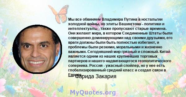 Мы все обвиняем Владимира Путина в ностальгии холодной войны, но элиты Вашингтона - политики и интеллектуалы - также пропускают старые времена. Они желают мира, в котором Соединенные Штаты были совершенно доминирующими