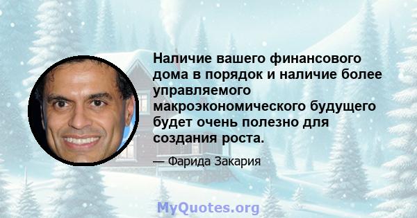 Наличие вашего финансового дома в порядок и наличие более управляемого макроэкономического будущего будет очень полезно для создания роста.