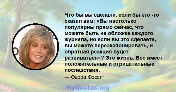 Что бы вы сделали, если бы кто -то сказал вам: «Вы настолько популярны прямо сейчас, что можете быть на обложке каждого журнала, но если вы это сделаете, вы можете переэкспонировать, и обратная реакция будет