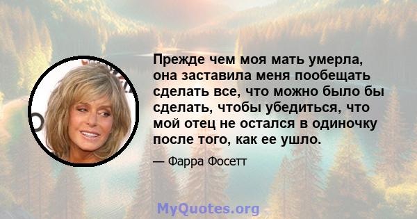 Прежде чем моя мать умерла, она заставила меня пообещать сделать все, что можно было бы сделать, чтобы убедиться, что мой отец не остался в одиночку после того, как ее ушло.