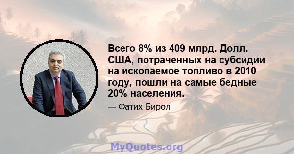 Всего 8% из 409 млрд. Долл. США, потраченных на субсидии на ископаемое топливо в 2010 году, пошли на самые бедные 20% населения.