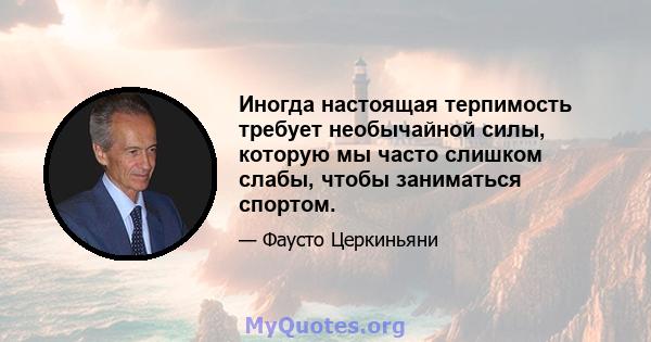 Иногда настоящая терпимость требует необычайной силы, которую мы часто слишком слабы, чтобы заниматься спортом.