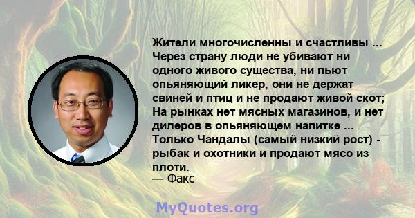 Жители многочисленны и счастливы ... Через страну люди не убивают ни одного живого существа, ни пьют опьяняющий ликер, они не держат свиней и птиц и не продают живой скот; На рынках нет мясных магазинов, и нет дилеров в 