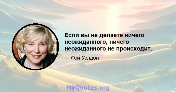 Если вы не делаете ничего неожиданного, ничего неожиданного не происходит.