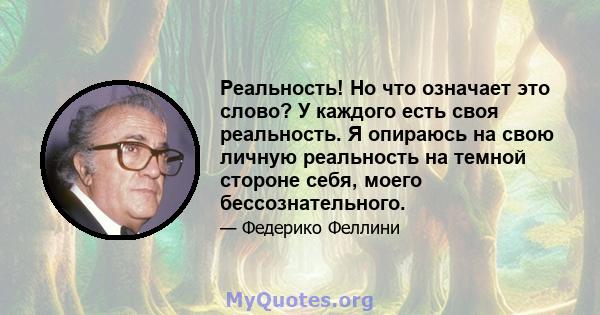 Реальность! Но что означает это слово? У каждого есть своя реальность. Я опираюсь на свою личную реальность на темной стороне себя, моего бессознательного.