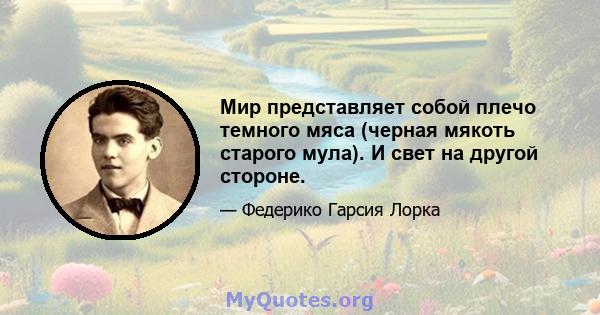 Мир представляет собой плечо темного мяса (черная мякоть старого мула). И свет на другой стороне.