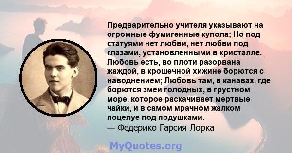 Предварительно учителя указывают на огромные фумигенные купола; Но под статуями нет любви, нет любви под глазами, установленными в кристалле. Любовь есть, во плоти разорвана жаждой, в крошечной хижине борются с