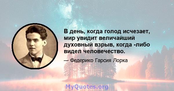 В день, когда голод исчезает, мир увидит величайший духовный взрыв, когда -либо видел человечество.