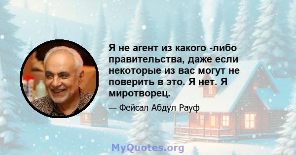 Я не агент из какого -либо правительства, даже если некоторые из вас могут не поверить в это. Я нет. Я миротворец.