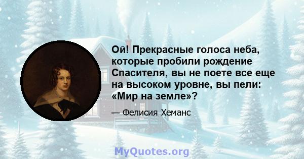 Ой! Прекрасные голоса неба, которые пробили рождение Спасителя, вы не поете все еще на высоком уровне, вы пели: «Мир на земле»?