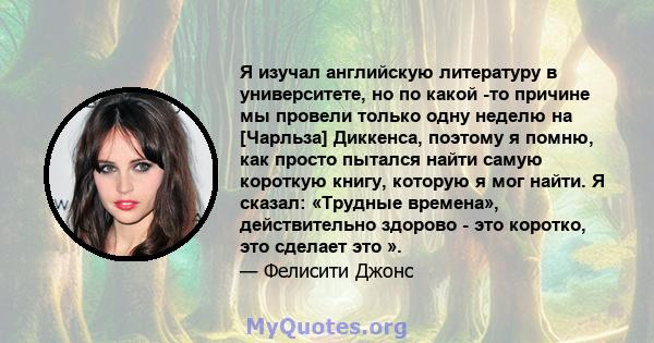 Я изучал английскую литературу в университете, но по какой -то причине мы провели только одну неделю на [Чарльза] Диккенса, поэтому я помню, как просто пытался найти самую короткую книгу, которую я мог найти. Я сказал: