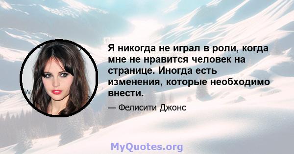 Я никогда не играл в роли, когда мне не нравится человек на странице. Иногда есть изменения, которые необходимо внести.