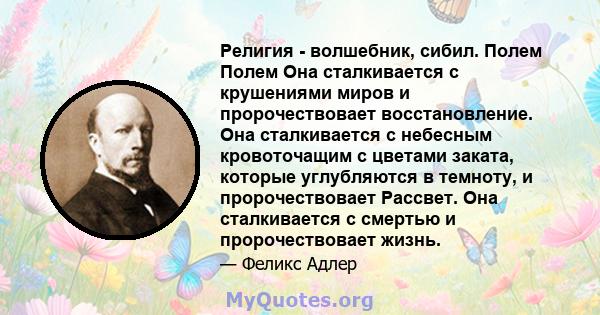 Религия - волшебник, сибил. Полем Полем Она сталкивается с крушениями миров и пророчествовает восстановление. Она сталкивается с небесным кровоточащим с цветами заката, которые углубляются в темноту, и пророчествовает