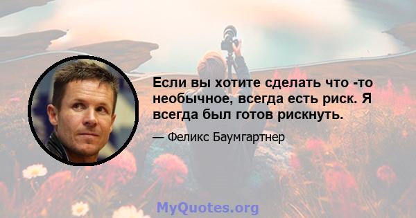 Если вы хотите сделать что -то необычное, всегда есть риск. Я всегда был готов рискнуть.