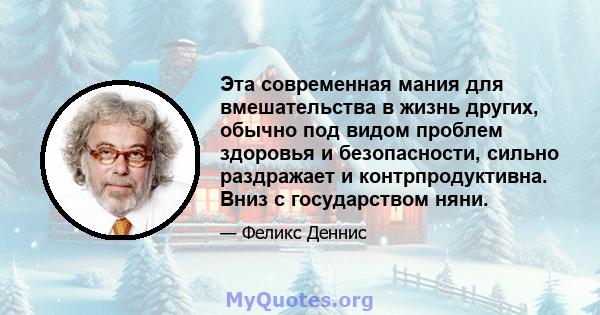 Эта современная мания для вмешательства в жизнь других, обычно под видом проблем здоровья и безопасности, сильно раздражает и контрпродуктивна. Вниз с государством няни.