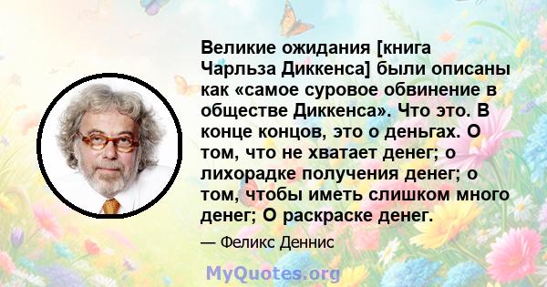 Великие ожидания [книга Чарльза Диккенса] были описаны как «самое суровое обвинение в обществе Диккенса». Что это. В конце концов, это о деньгах. О том, что не хватает денег; о лихорадке получения денег; о том, чтобы