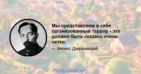 Мы представляем в себе организованный террор - это должно быть сказано очень четко.