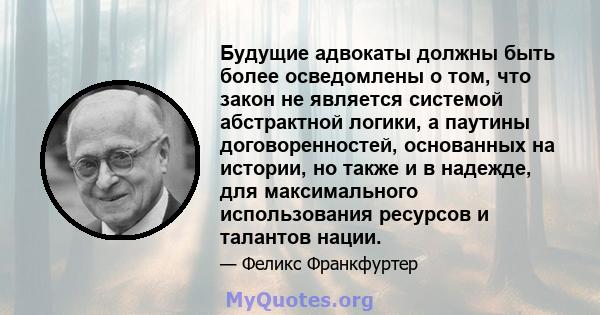 Будущие адвокаты должны быть более осведомлены о том, что закон не является системой абстрактной логики, а паутины договоренностей, основанных на истории, но также и в надежде, для максимального использования ресурсов и 