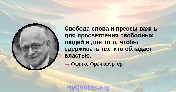 Свобода слова и прессы важны для просветления свободных людей и для того, чтобы сдерживать тех, кто обладает властью.