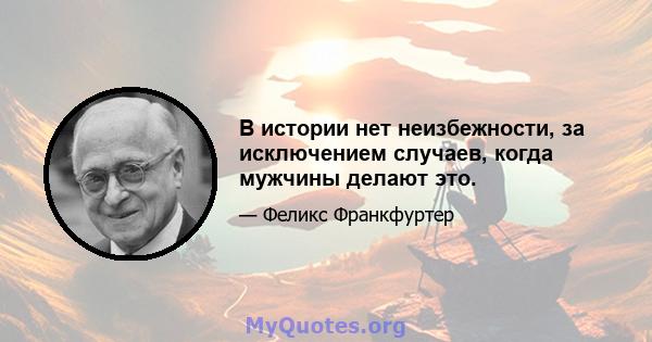 В истории нет неизбежности, за исключением случаев, когда мужчины делают это.