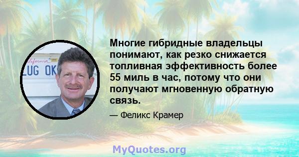 Многие гибридные владельцы понимают, как резко снижается топливная эффективность более 55 миль в час, потому что они получают мгновенную обратную связь.