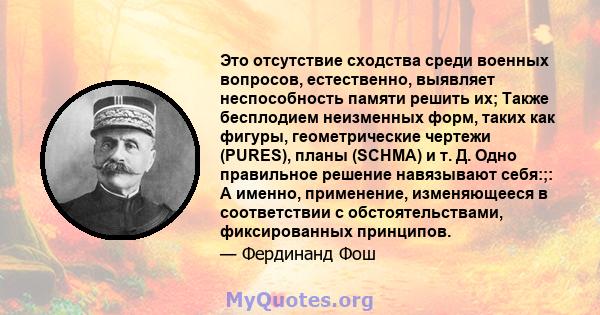 Это отсутствие сходства среди военных вопросов, естественно, выявляет неспособность памяти решить их; Также бесплодием неизменных форм, таких как фигуры, геометрические чертежи (PURES), планы (SCHMA) и т. Д. Одно