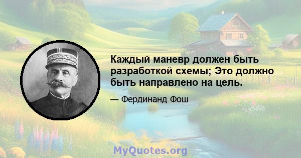 Каждый маневр должен быть разработкой схемы; Это должно быть направлено на цель.